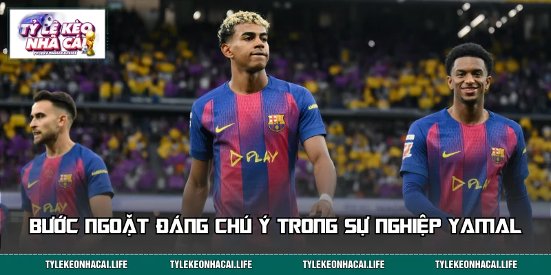Những bước ngoặt đáng chú ý trong sự nghiệp Lamine Yamal