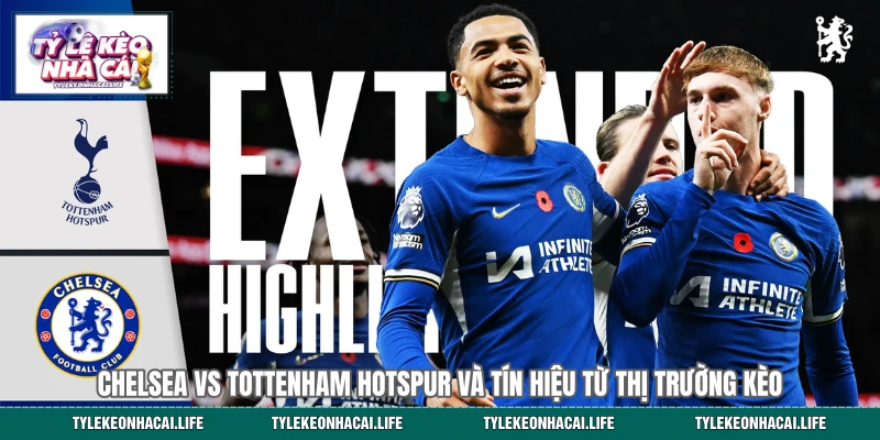 Chelsea vs Tottenham Hotspur và tín hiệu từ thị trường kèo