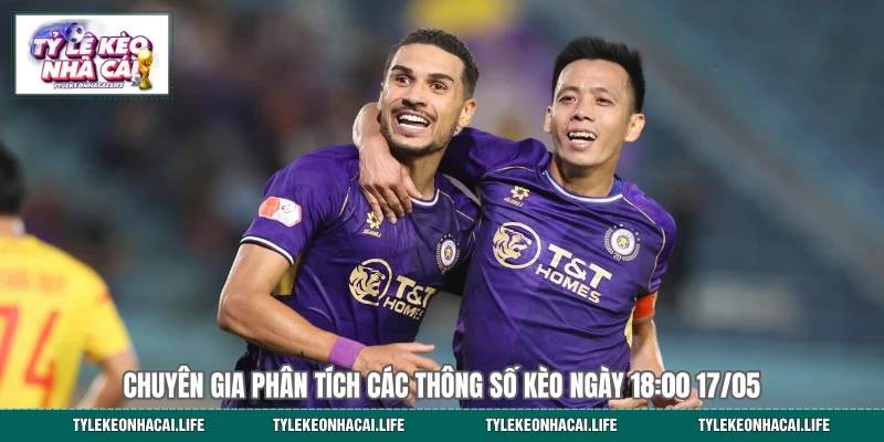 Chuyên gia phân tích các thông số kèo ngày 18:00 17/05