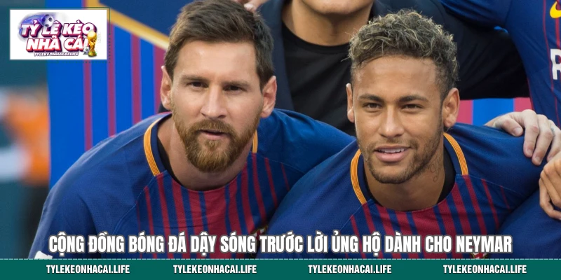 Cộng đồng bóng đá dậy sóng trước lời ủng hộ dành cho Neymar