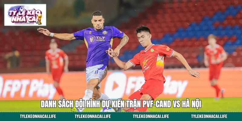 Danh sách đội hình dự kiến trận PVF-CAND vs Hà Nội