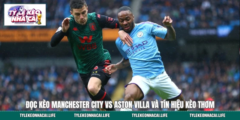 Đọc Kèo Manchester City vs Aston Villa 22:00 24/5 Chuẩn Chuyên Gia