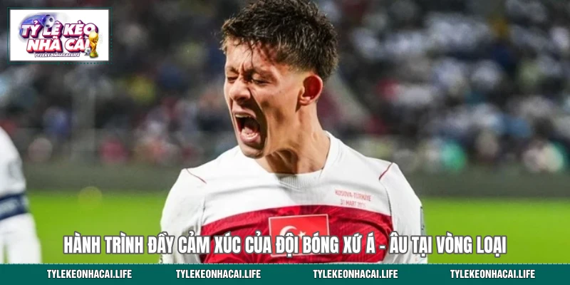 Hành trình đầy cảm xúc của đội bóng xứ Á - Âu tại vòng loại