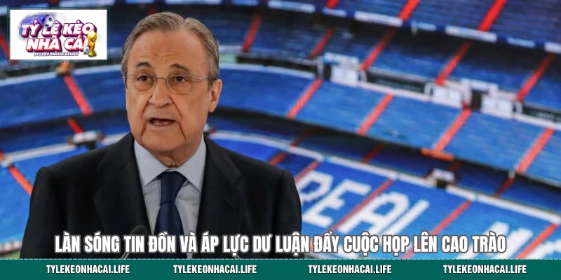 Làn sóng tin đồn và áp lực dư luận đẩy cuộc họp lên cao trào