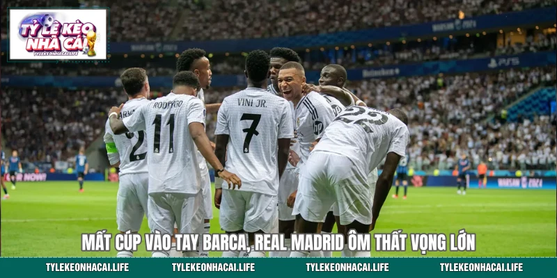 Mất Cúp Vào Tay Barca, Real Madrid Ôm Thất Vọng Lớn