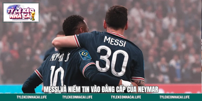 Messi và niềm tin vào đẳng cấp của Neymar