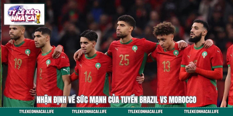 Nhận định về sức mạnh của tuyển Brazil vs Morocco