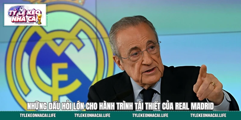 Những dấu hỏi lớn cho hành trình tái thiết của Real Madrid