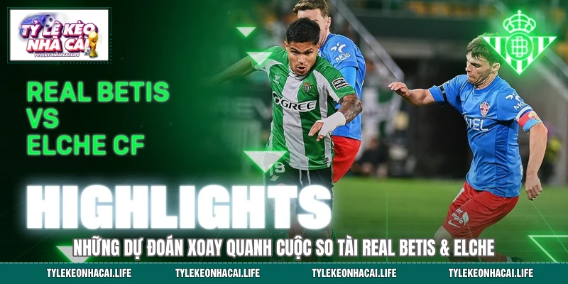 Real Betis vs Elche: 90 Phút Định Đoạt Số Phận Ở La Liga