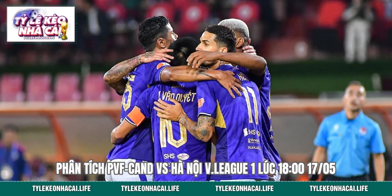 Phân Tích PVF-CAND Vs Hà Nội V.League 1 Lúc 18:00 17/05