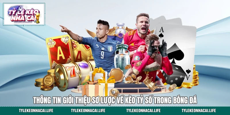 Thông tin giới thiệu sơ lược về kèo tỷ số trong bóng đá