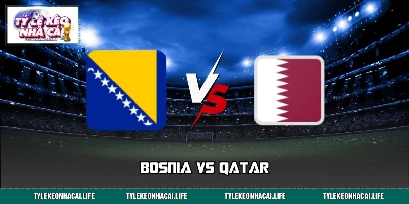 Chuyên Gia Phân Tích Bosnia Vs Qatar World Cup 02:00 25/06