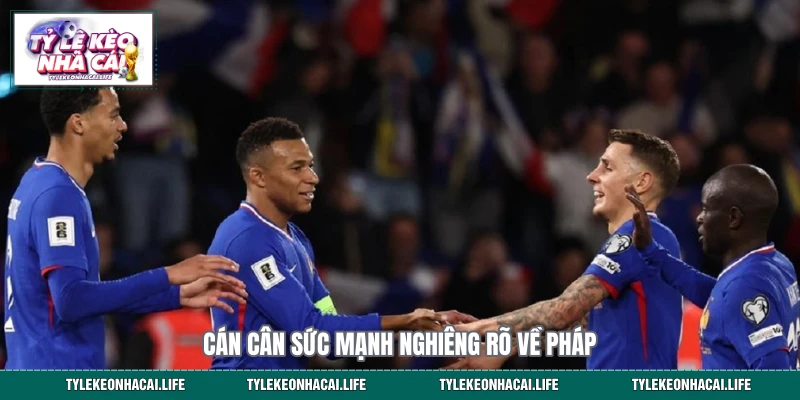 Cán cân sức mạnh nghiêng rõ về Pháp