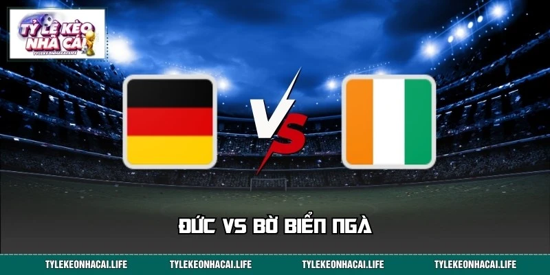 Soi Kèo Đức Vs Bờ Biển Ngà 03:00 21/06 Vòng Bảng World Cup