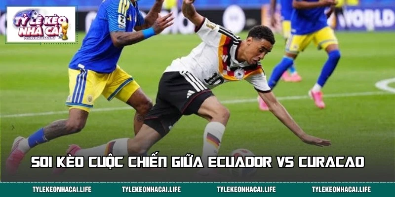 Soi kèo chi tiết trận đấu giữa Ecuador và Curacao từ chuyên gia