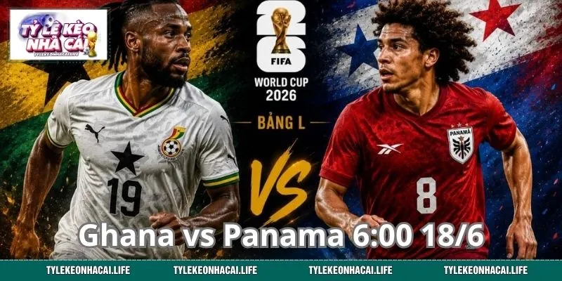 Ghana vs Panama 6:00 18/6: Dự Đoán Kèo Đấu & Cục Diện Bảng L