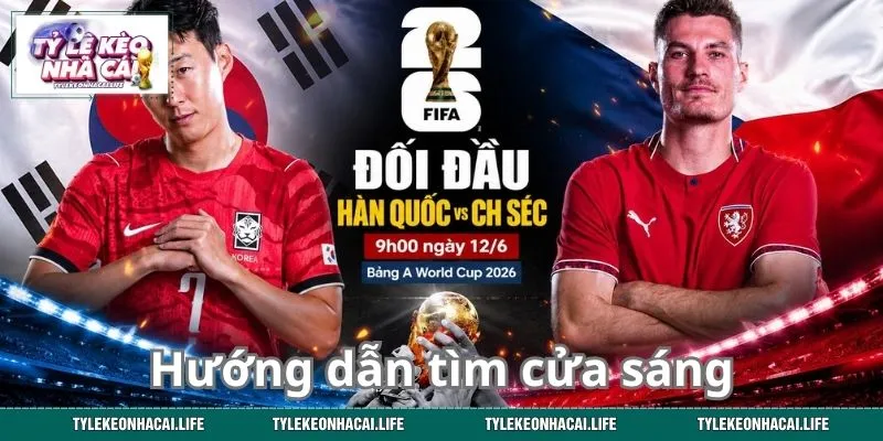 Hướng dẫn tìm cửa sáng trận Hàn Quốc vs CH Séc