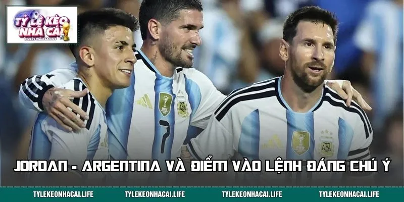 Jordan - Argentina và những điểm vào lệnh đáng chú ý