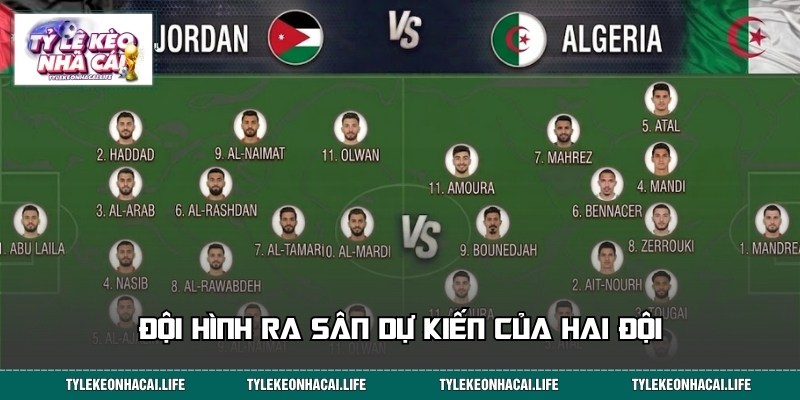 Đội hình xuất phát dự kiến trận đấu Jordan, Algeria