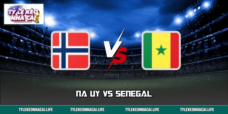 Trực Tiếp Trận Na Uy vs Senegal World Cup Ngày 23/06 07:00
