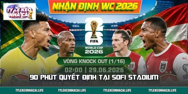 Nam Phi - Canada: 90 phút quyết định tại SoFi Stadium
