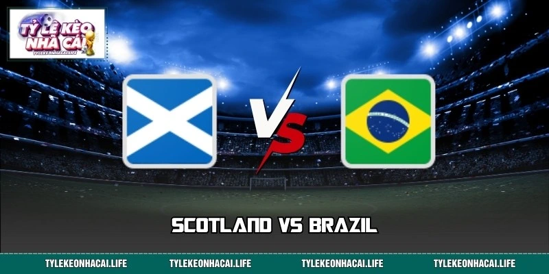 Soi Kèo Cuộc Chiến Scotland Vs Brazil WC 05:00 Ngày 25/06