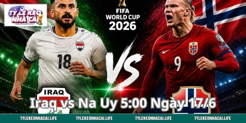 Soi Kèo Trận Đấu Tử Thần - Iraq vs Na Uy 5:00 Ngày 17/6