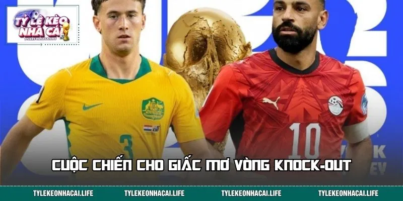 Australia vs Ai Cập - Cuộc chiến cho giấc mơ vòng knock-out