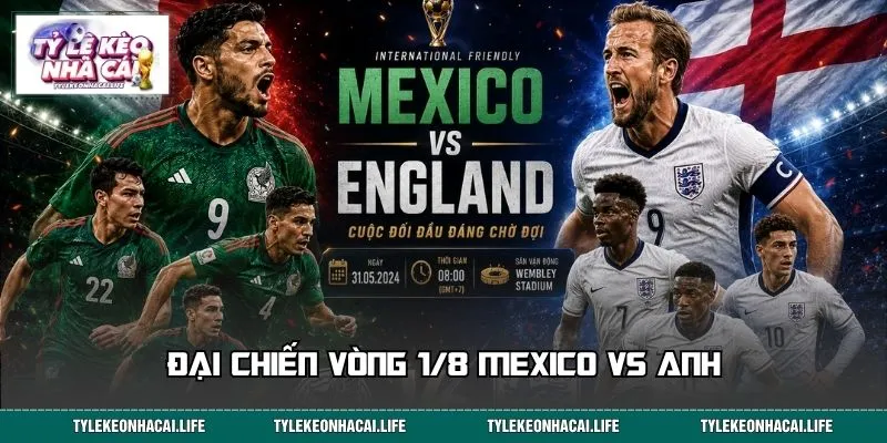 Đại chiến vòng 1/8 Mexico vs Anh chính thức bùng nổ