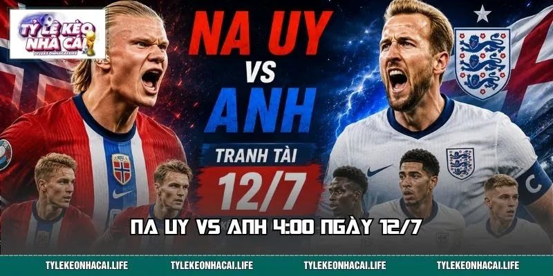 Nhận Định Trận Na Uy Vs Anh 4:00, 12/7 - Gợi Ý Cửa Sáng