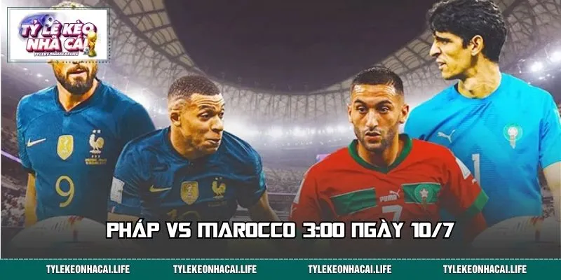 Pháp Vs Marocco 3:00 Ngày 10/7: Nhận Định, Soi Kèo Chi Tiết