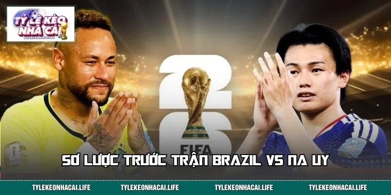 Sơ lược trước trận Brazil vs Na Uy